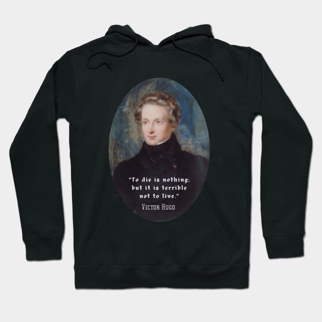 Victor Hugo portrait and  quote: To die is nothing; but it is terrible not to live. Hoodie by artbleed